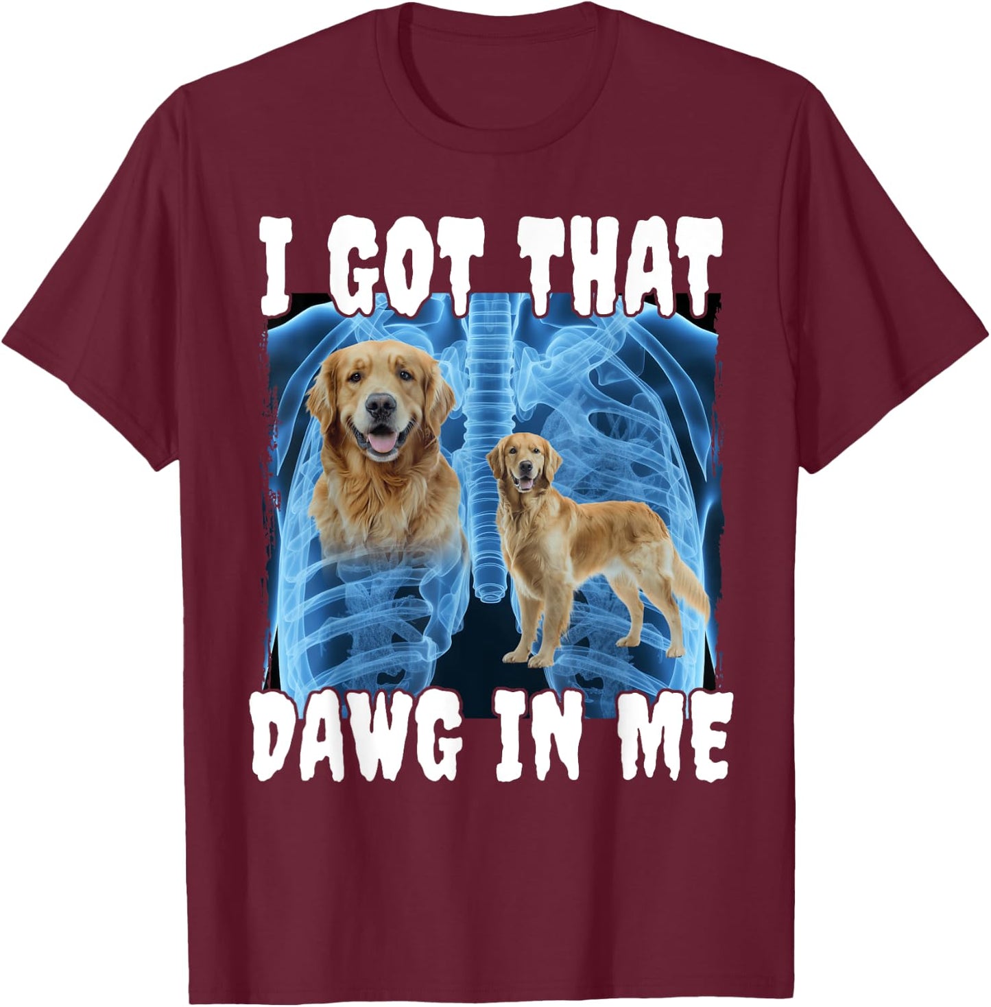 I Got That Dawg In Me Golden Retriever T-Shirt - T-Shirt | Maroon