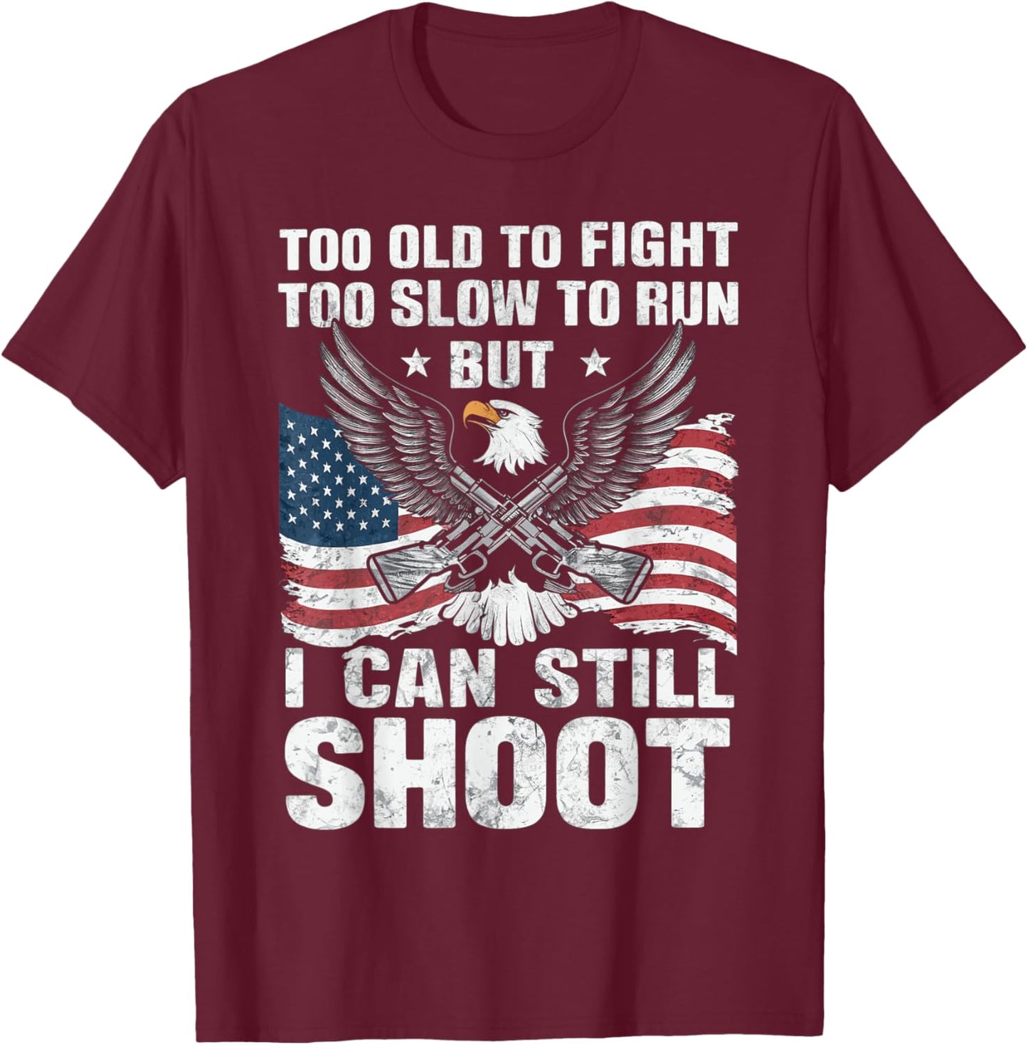 Too Old To Fight Too Slow To Run But Can Still Shoot T-Shirt - T-Shirt | Maroon