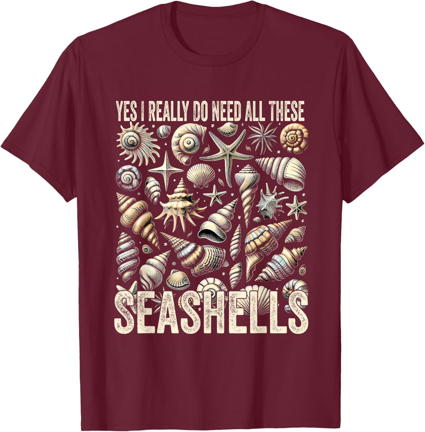 Shelling Lovers Yes I Really Do Need All These Seashells T-Shirt - T-Shirt | Maroon