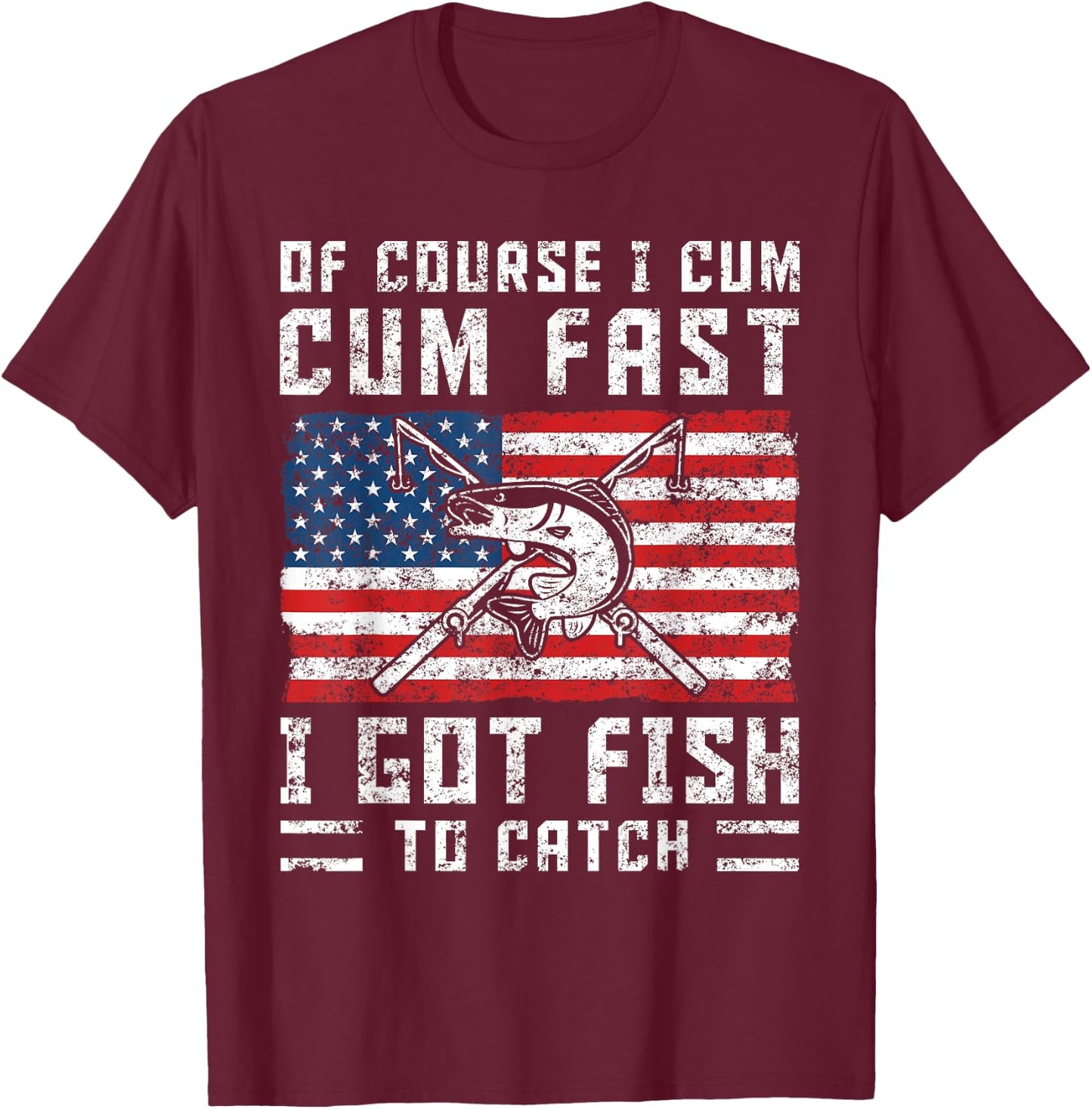 Naturally I Cum Fast I Have Fish To Catch T-Shirt - T-Shirt | Maroon