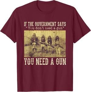 If The Government Says You Don't Need A Gun T-Shirt - T-Shirt | Maroon