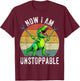 Retro Vintage Now I Am Unstoppable Trex Funny T-Rex T-Shirt - T-Shirt | Maroon