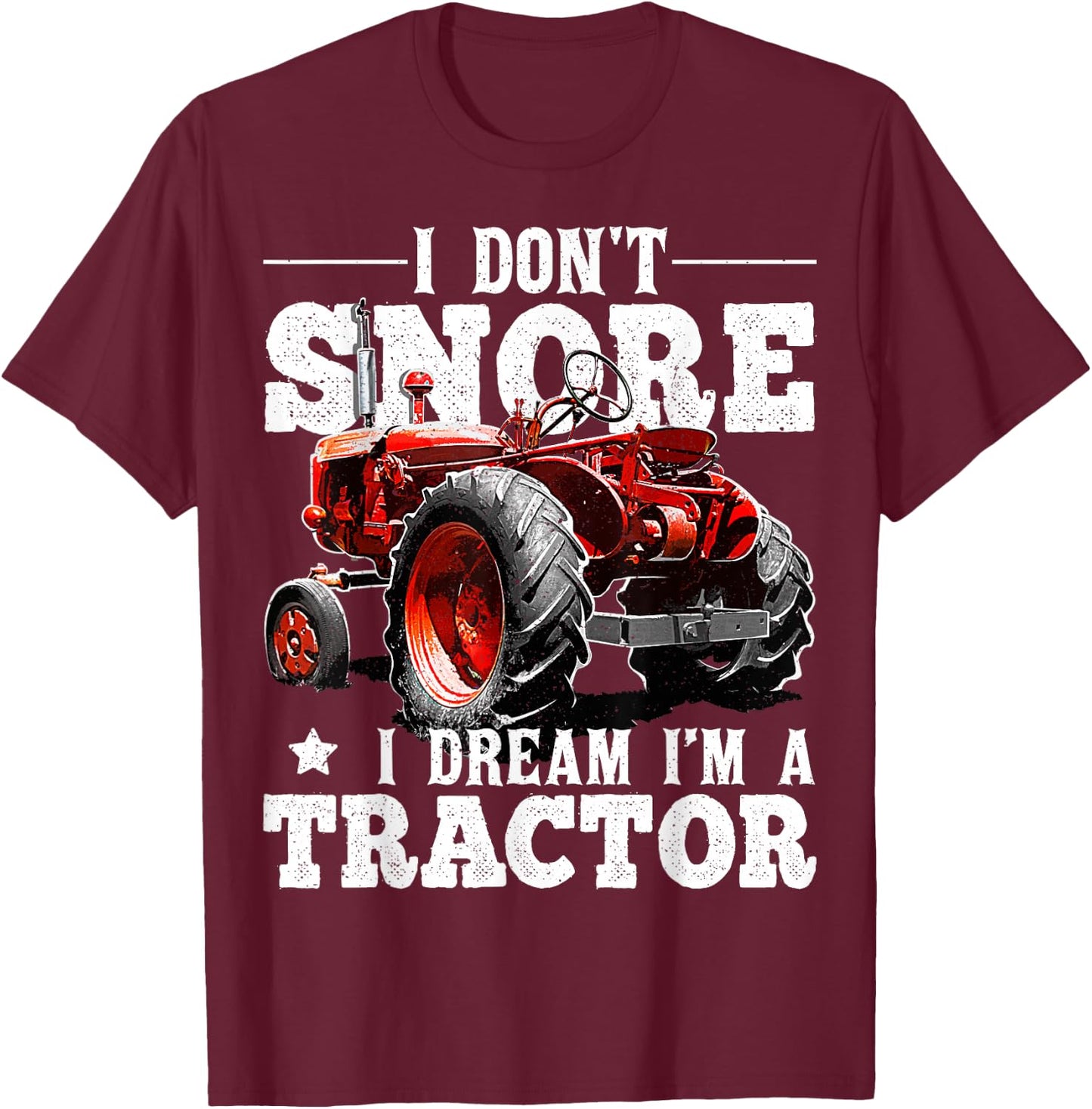 I Don't Snore I Dream I'm a Tractor Farmer Tractor Gift Men T-Shirt - T-Shirt | Maroon