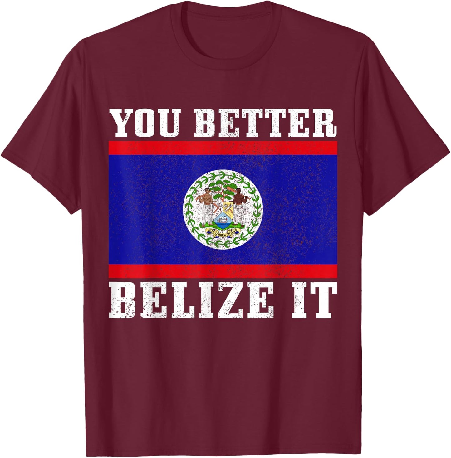 You Better Belize It Funny Belize Flag Pride T-Shirt - T-Shirt | Maroon