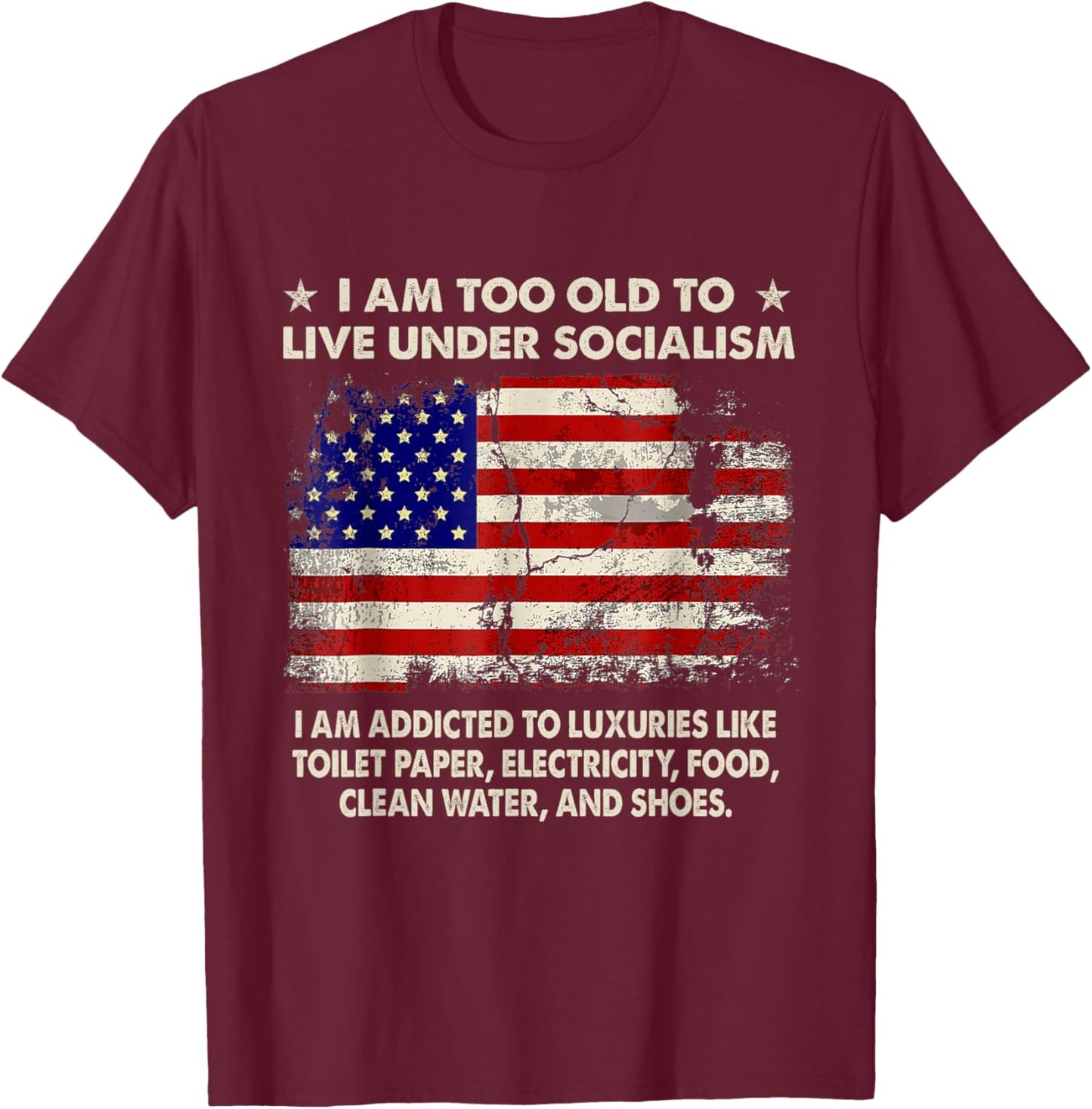 I Am Too Old To Live Under Socialism I Am Addicted To T-Shirt - T-Shirt | Maroon