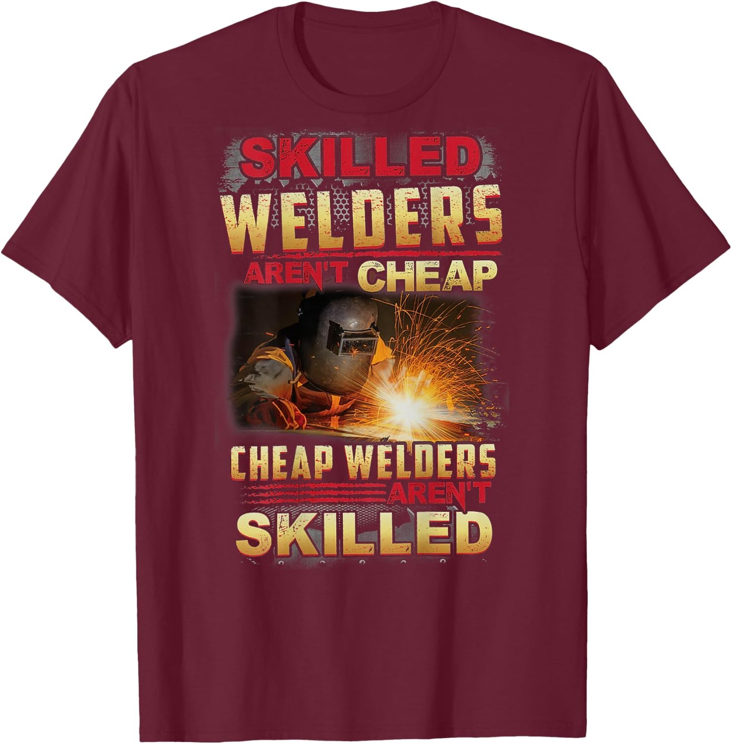 Skilled Welders Aren't Cheap I Can't Fix Stupid ON BACK T-Shirt - T-Shirt | Maroon