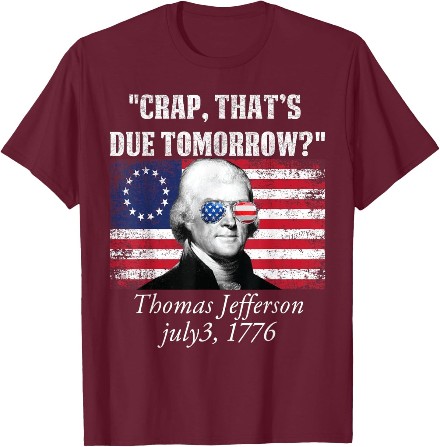 Crap that's due tomorrow thomas jefferson Funny 4th of July Women Men T-Shirt - T-Shirt | Maroon