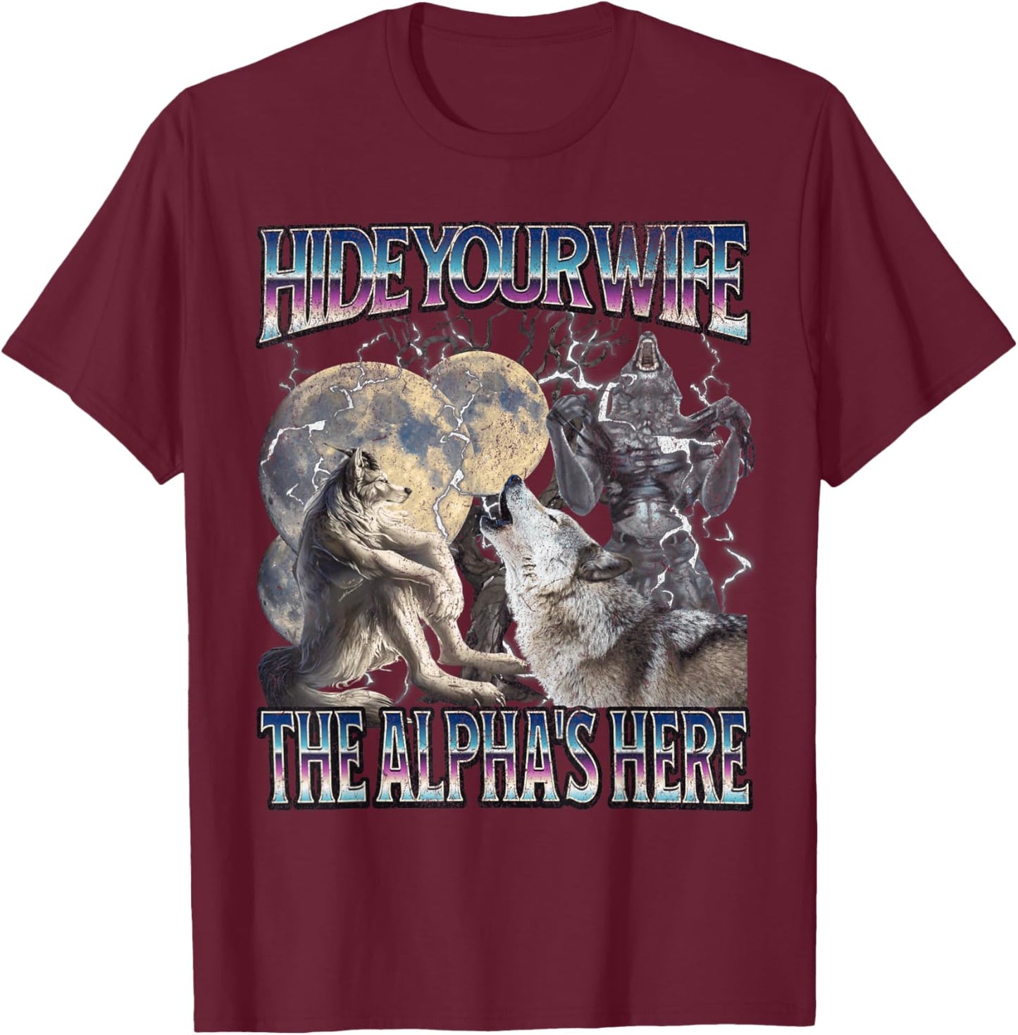 Hide Your Wife The Alpha Is Here Funny Werewolf Wolf Meme T-Shirt - T-Shirt | Maroon