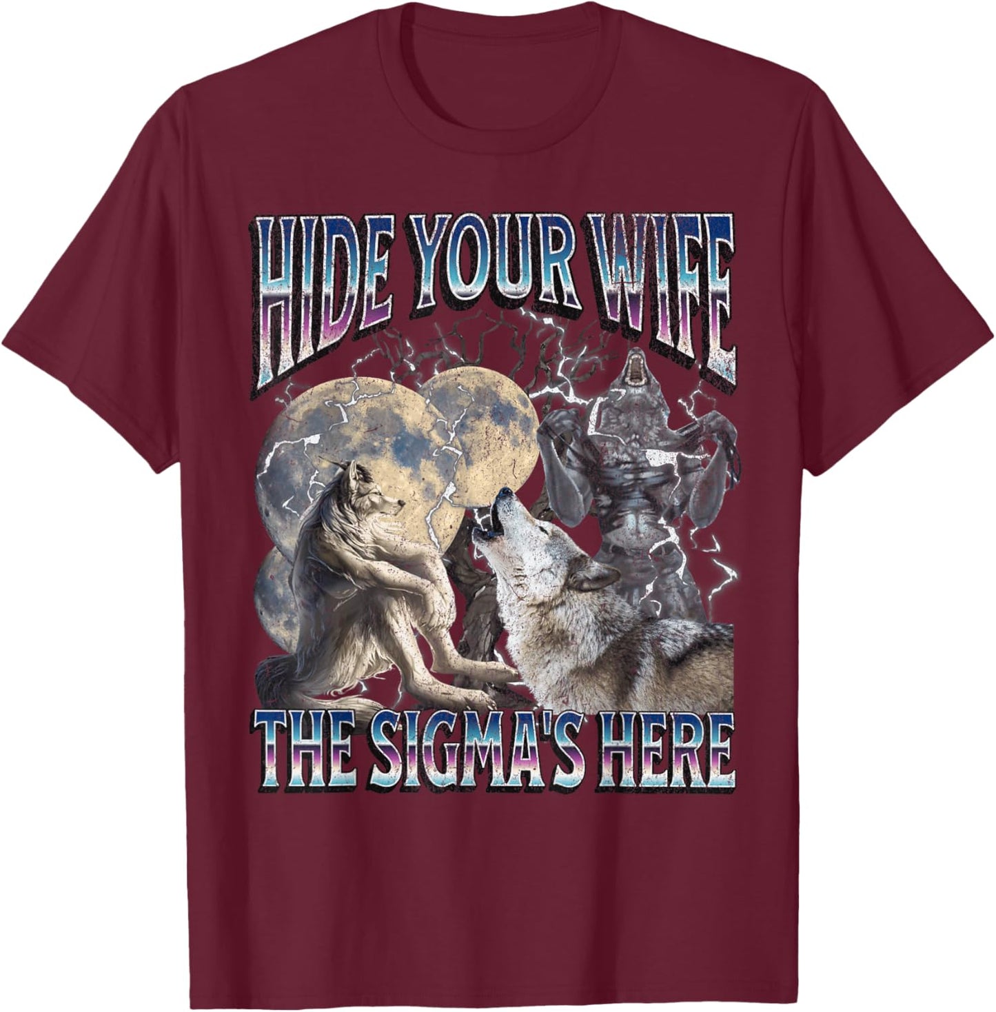 Hide Your Wife The Sigma Is Here Funny Werewolf Wolf Meme T-Shirt - T-Shirt | Maroon