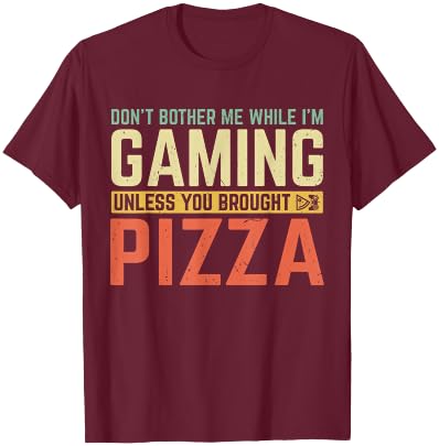 Don't Bother Me While I'm Gaming Unless You Brought Pizza T-Shirt - T-Shirt | Maroon