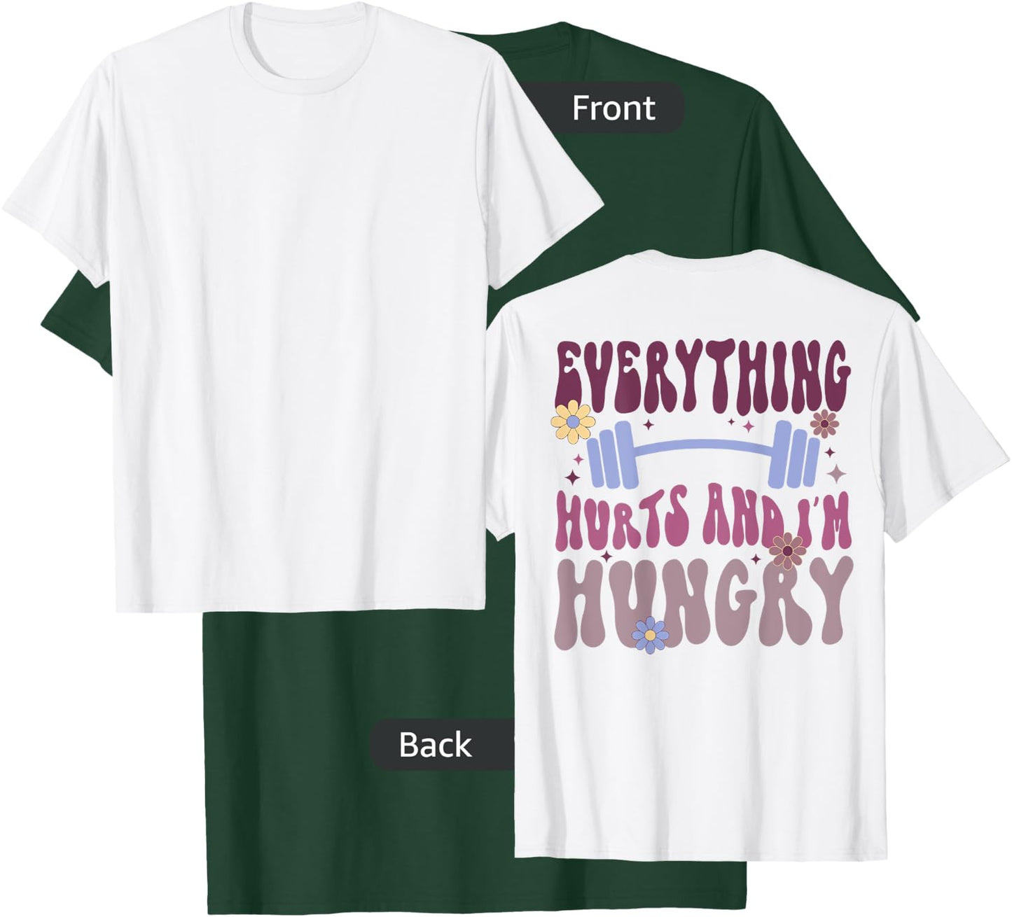 Everything Hurts And I'm Hungry (on back) T-Shirt - T-Shirt | Forest
