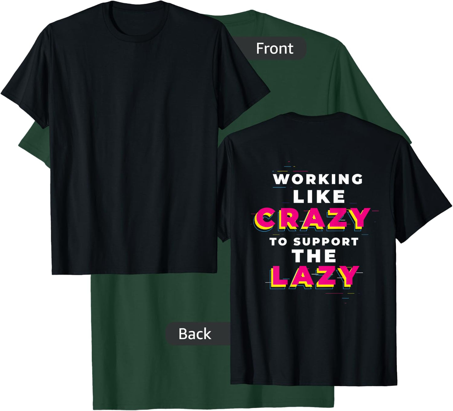 (print on back) WORKING LIKE CRAZY TO SUPPORT THE LAZY T-Shirt - T-Shirt | Forest