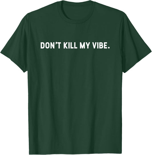 Dont Kill My Vibe Motivation T-Shirt - T-Shirt | Forest