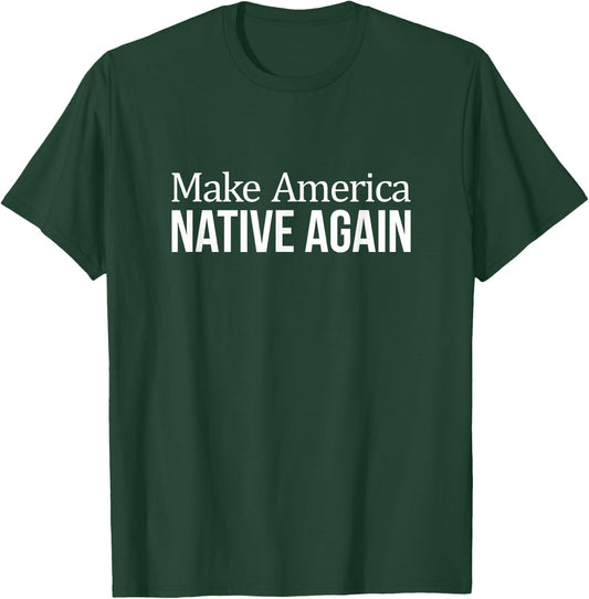 Make America Native Again T-Shirt - T-Shirt | Forest