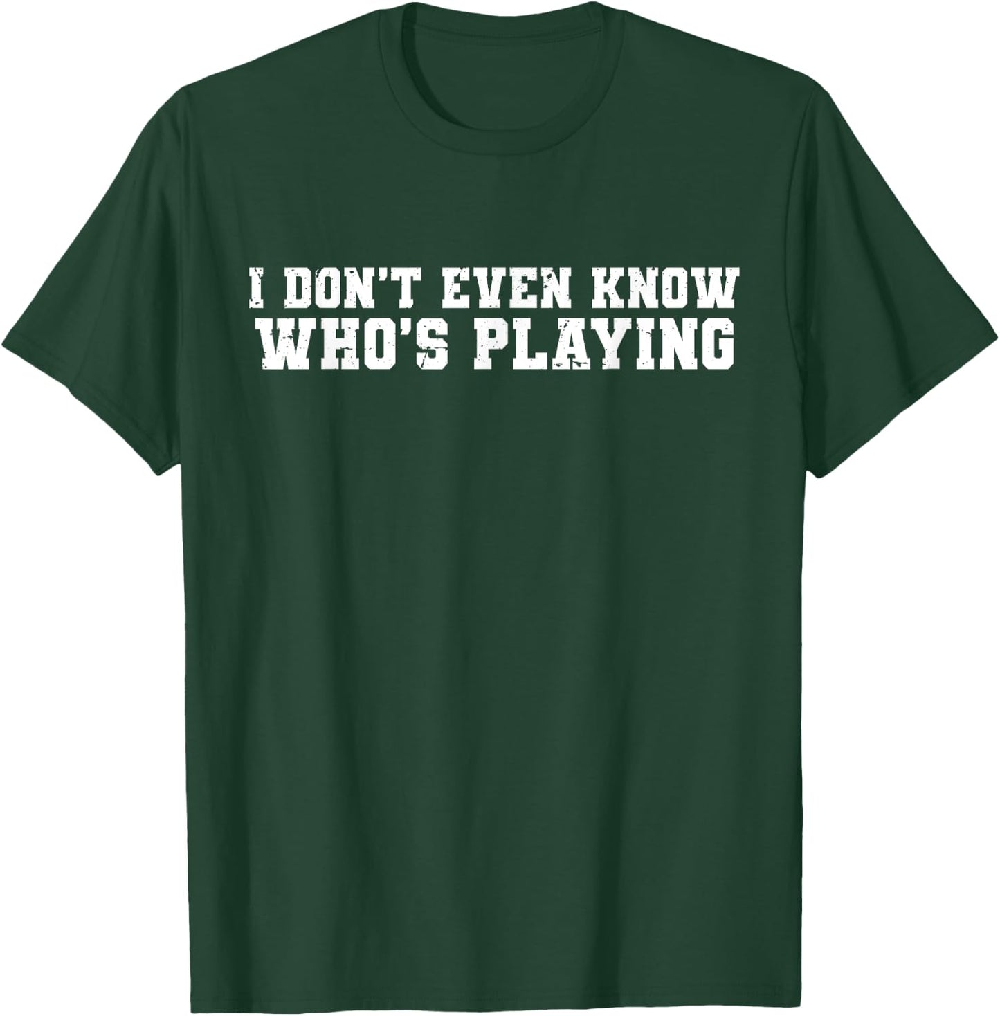 I Don't Even Know Who's Playing Funny Football Sunday Humor T-Shirt - T-Shirt | Forest