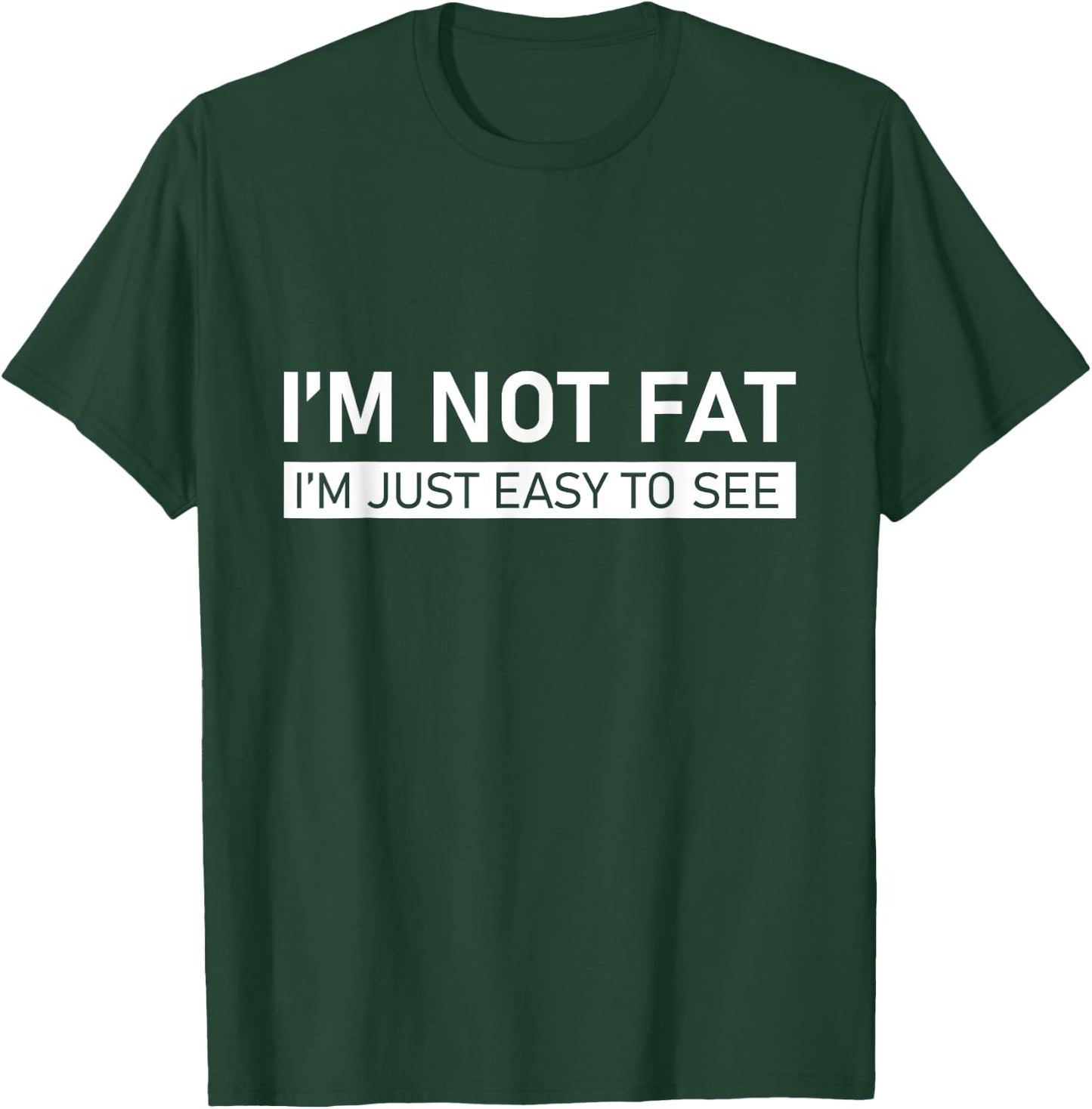 I'm Not Fat, I'm Just Easy To See T-Shirt - T-Shirt | Forest