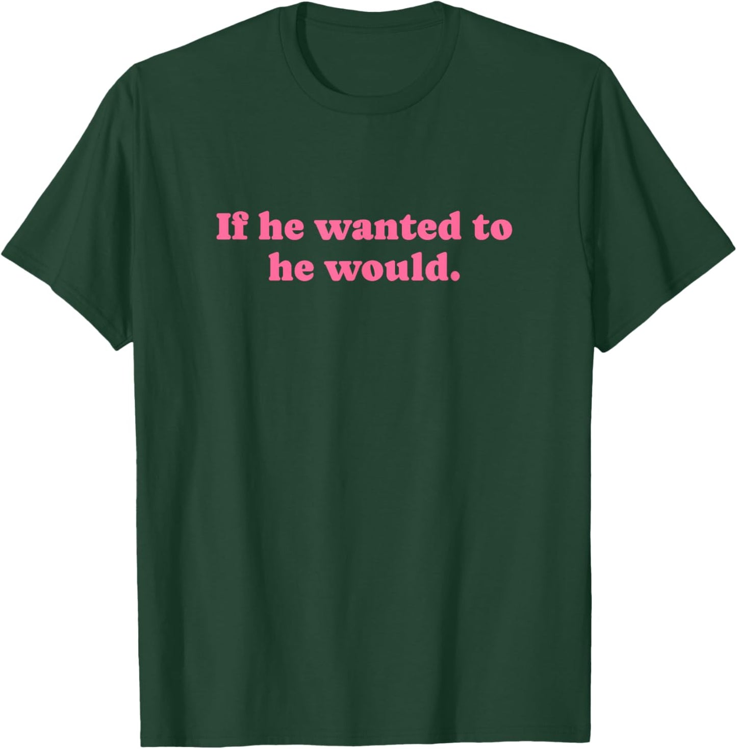 If He Wanted to He Would T-Shirt - T-Shirt | Forest