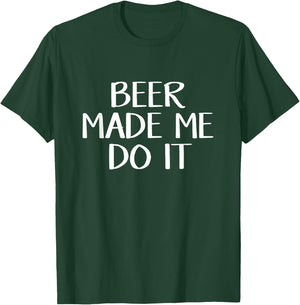 Beer Made Me Do It T-Shirt - T-Shirt | Forest