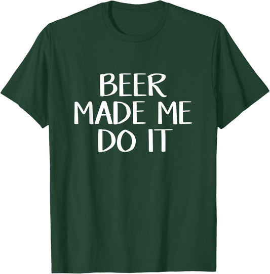 Beer Made Me Do It T-Shirt - T-Shirt | Forest