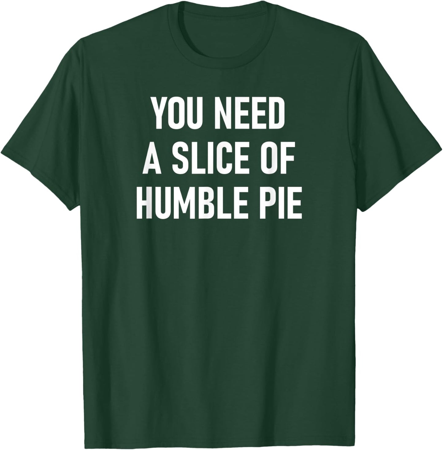 You Need A Slice Of Humble Pie, Funny, Sarcastic, Jokes T-Shirt - T-Shirt | Forest