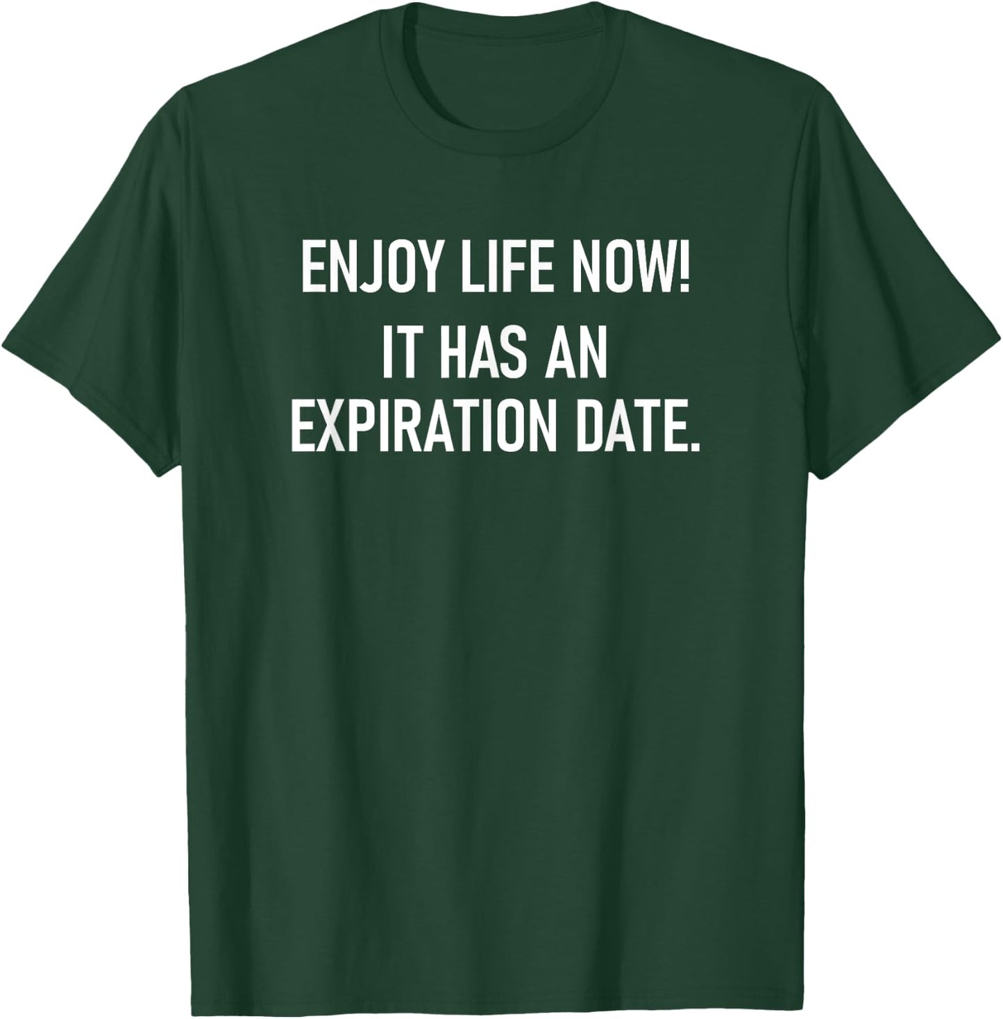 Enjoy Life Now It Has An Expiration Date, Funny, Sarcastic T-Shirt - T-Shirt | Forest
