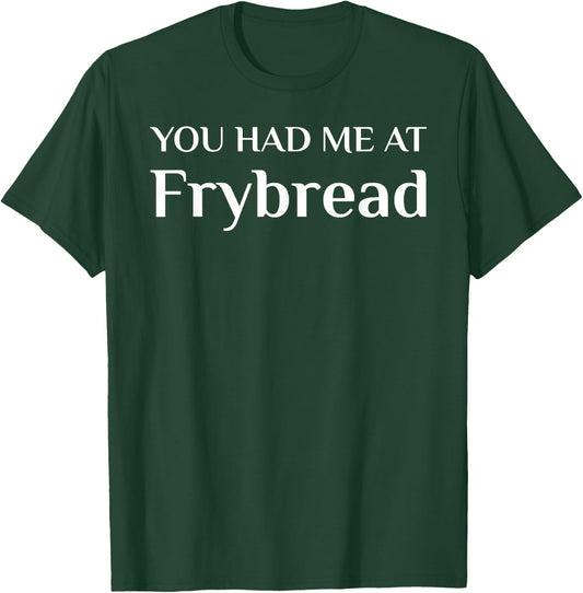 You Had Me At Frybread Funny American Food Fan T-Shirt - T-Shirt | Forest