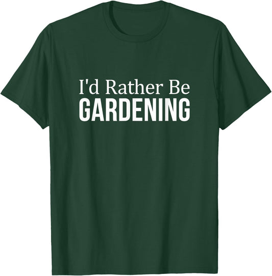 I'd Rather Be Gardening T-Shirt - T-Shirt | Forest