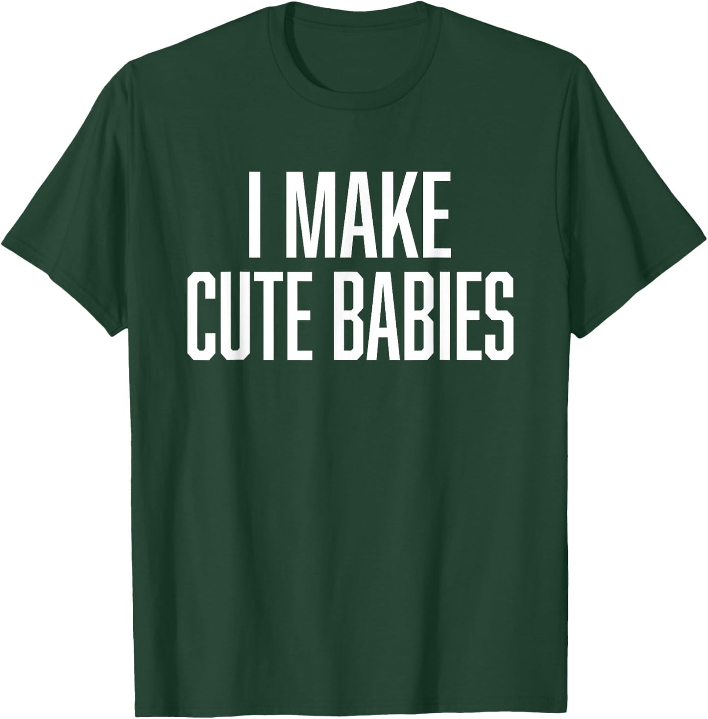 I Make Cute Babies - FunnyGift for Dad T-Shirt - T-Shirt | Forest