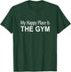 My Happy Place Is The Gym T-Shirt - T-Shirt | Forest