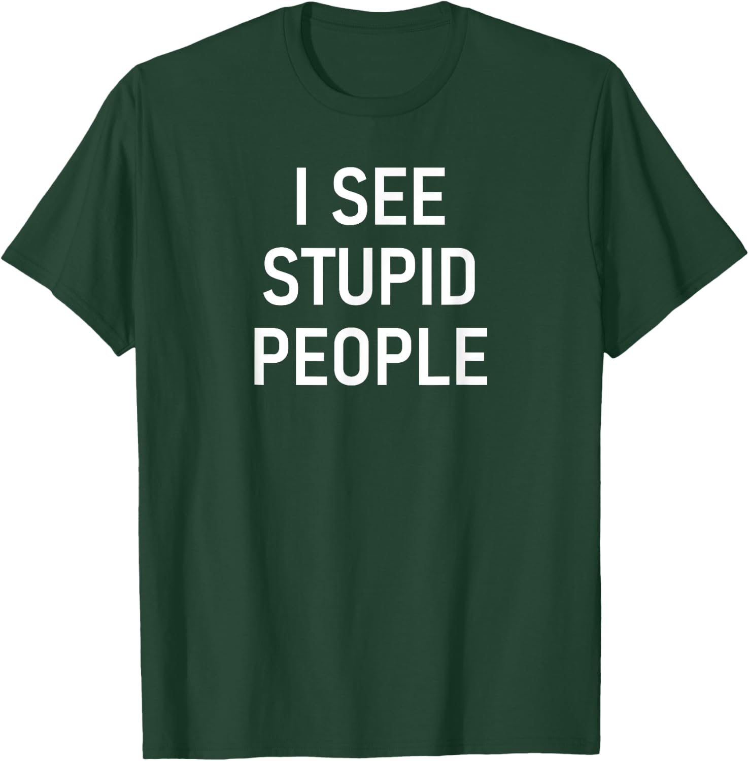 I See Stupid People, Funny, Jokes, Sarcastic, Family T-Shirt - T-Shirt | Forest