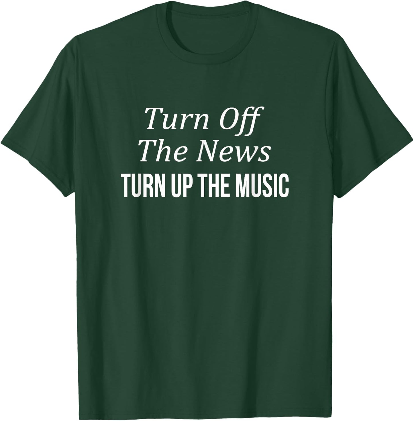 Turn Off The News - Turn Up The Music T-Shirt - T-Shirt | Forest