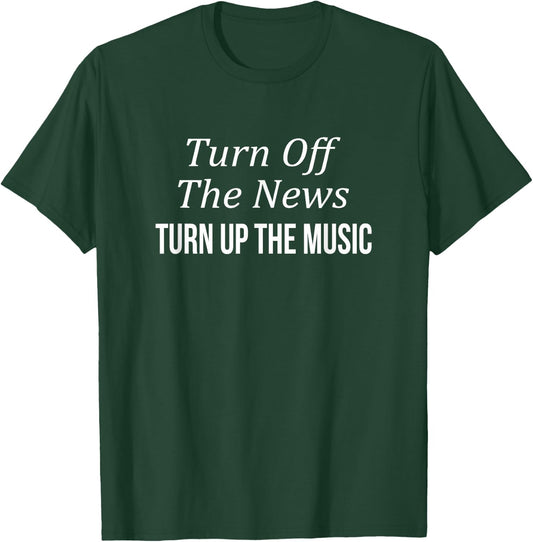 Turn Off The News - Turn Up The Music T-Shirt - T-Shirt | Forest