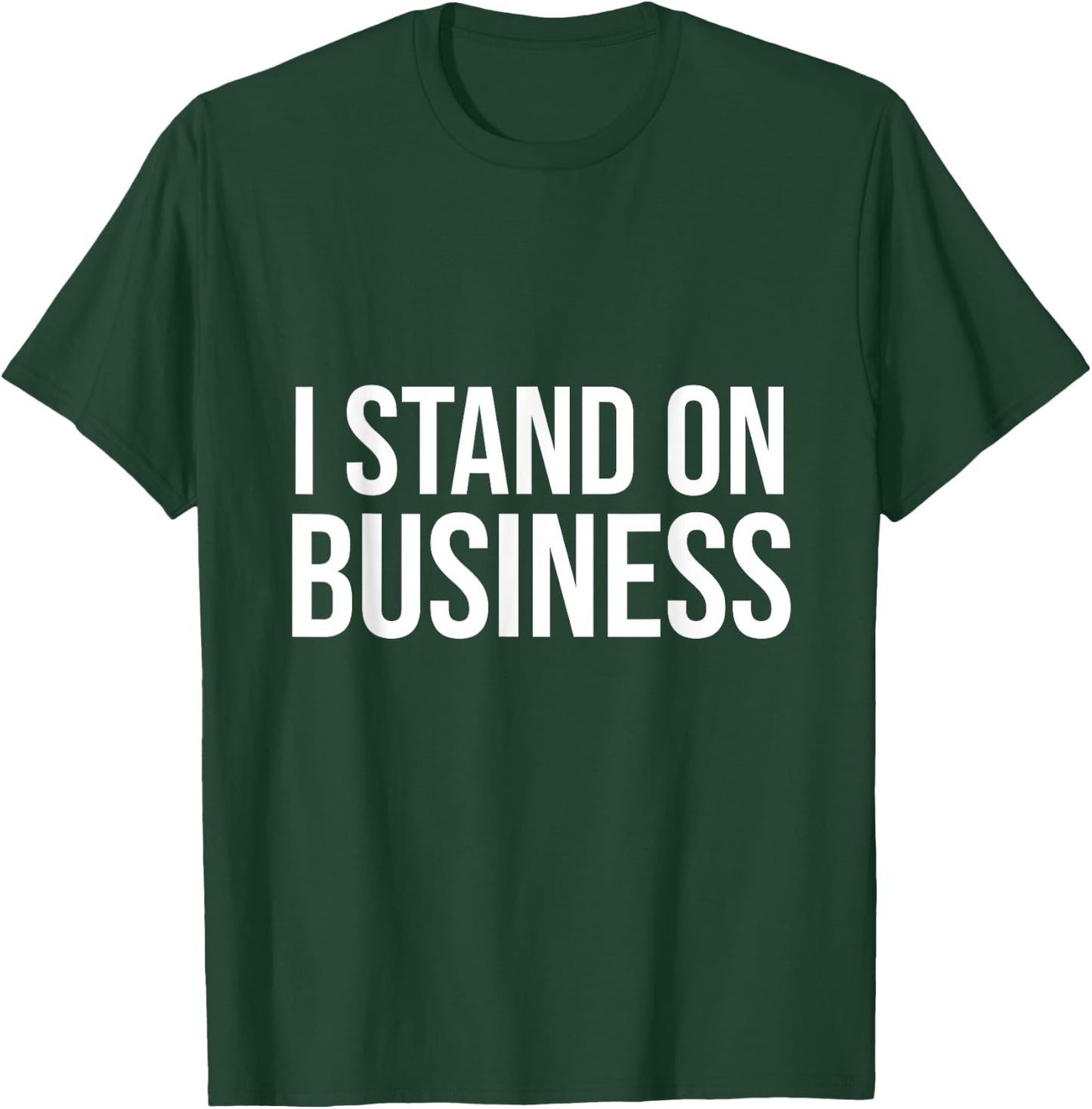 I Stand on Business T-Shirt - T-Shirt | Forest