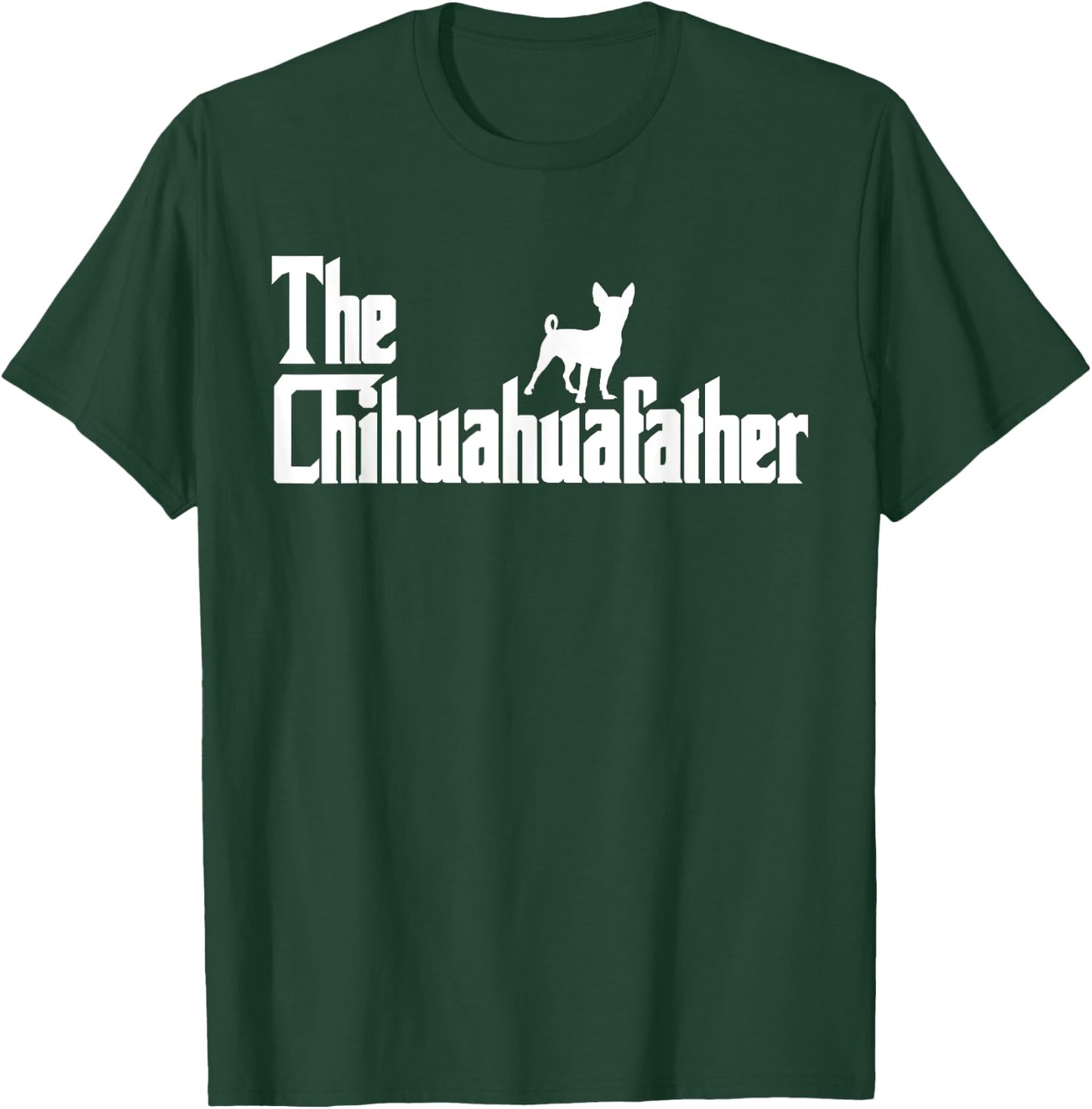 The ChihuahuaFather Funny Chihuahua Dad Men Dog Lover Gifts T-Shirt - T-Shirt | Forest