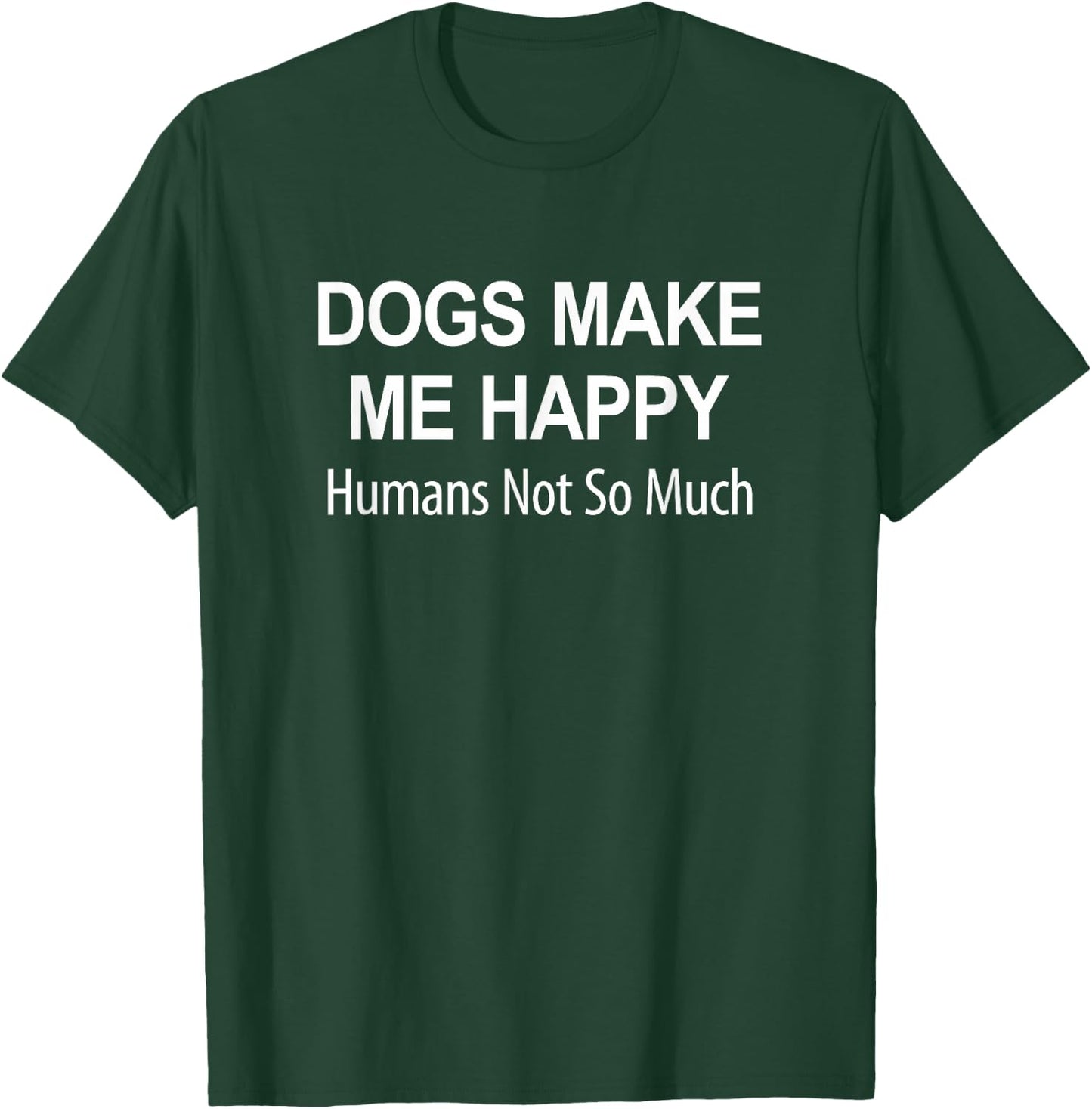 Dogs Make Me Happy - Humans Not So Much T-Shirt - T-Shirt | Forest