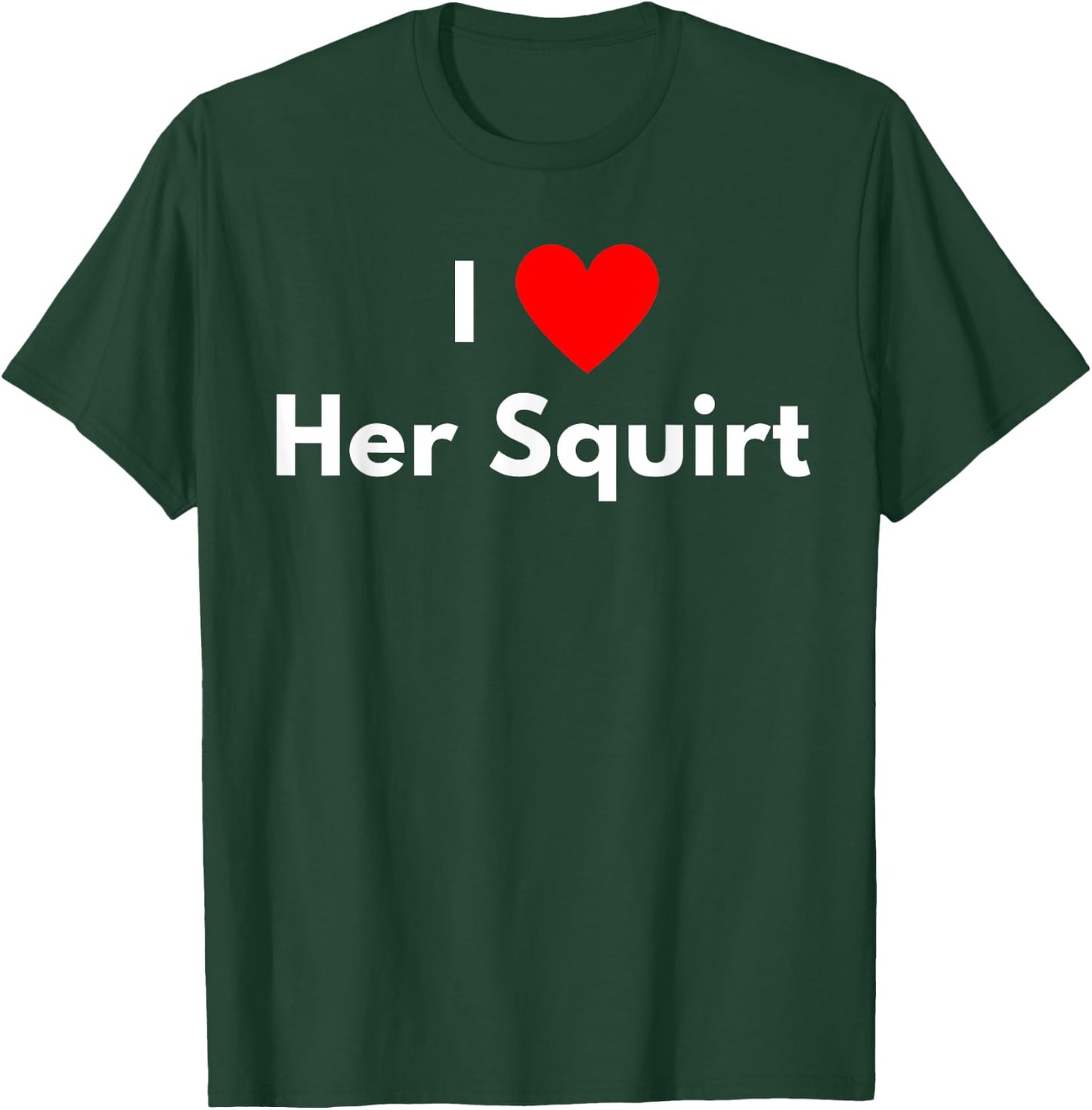 I love Her Squirt - with a red heart T-Shirt - T-Shirt | Forest
