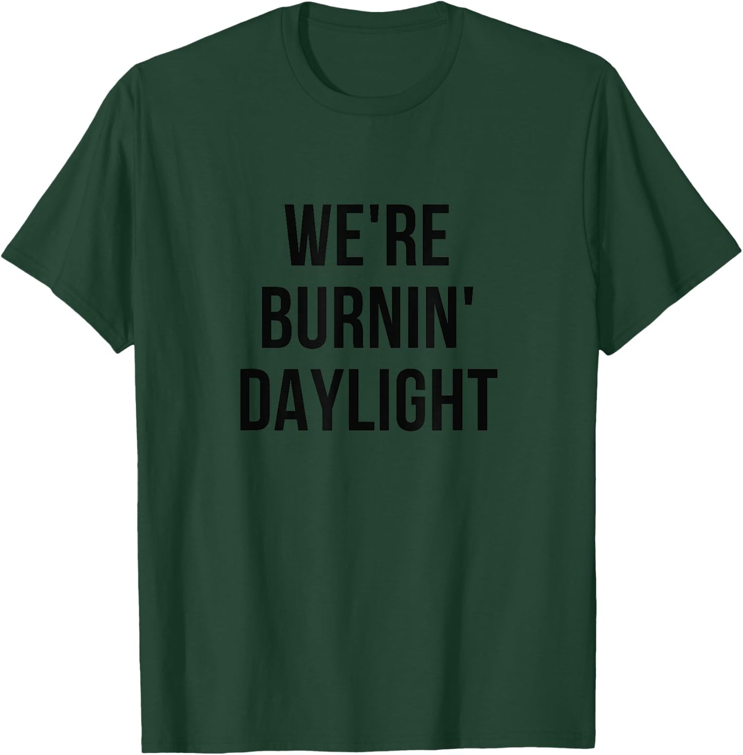 We're Burnin' Daylight Burning Daylight T-Shirt - T-Shirt | Forest