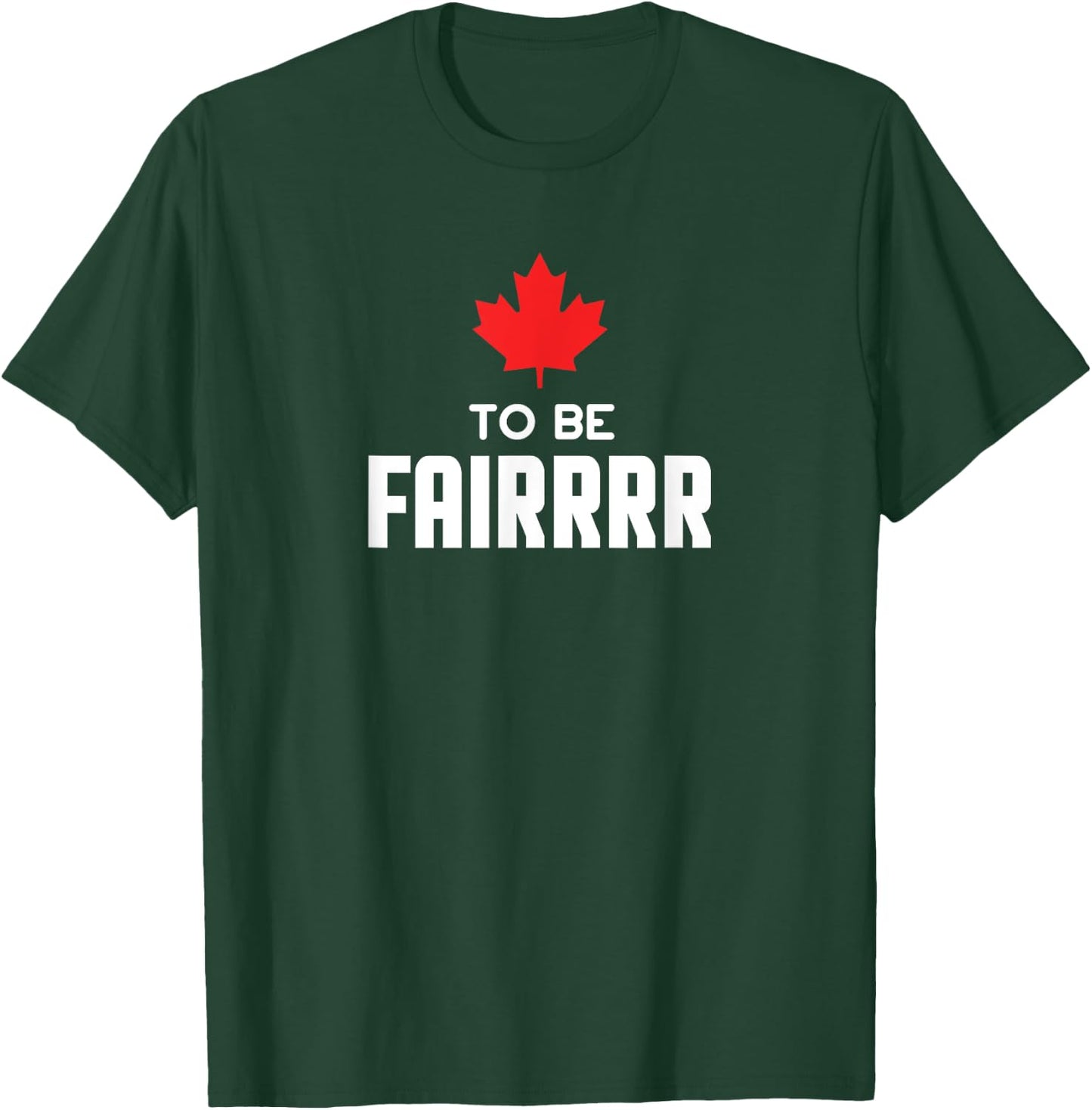 To Be Fair Funny Canadian Greeting T-Shirt - T-Shirt | Forest