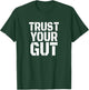Trust Your Gut Beer Belly Drinking Alcohol Wine Funny Gift T-Shirt - T-Shirt | Forest