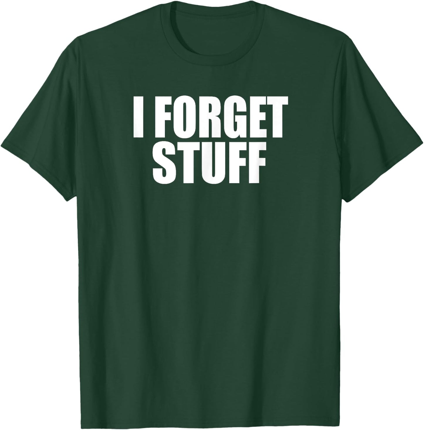 I FORGET STUFF Funny Forgetful Senior, Coworker, Boss Gag T-Shirt - T-Shirt | Forest