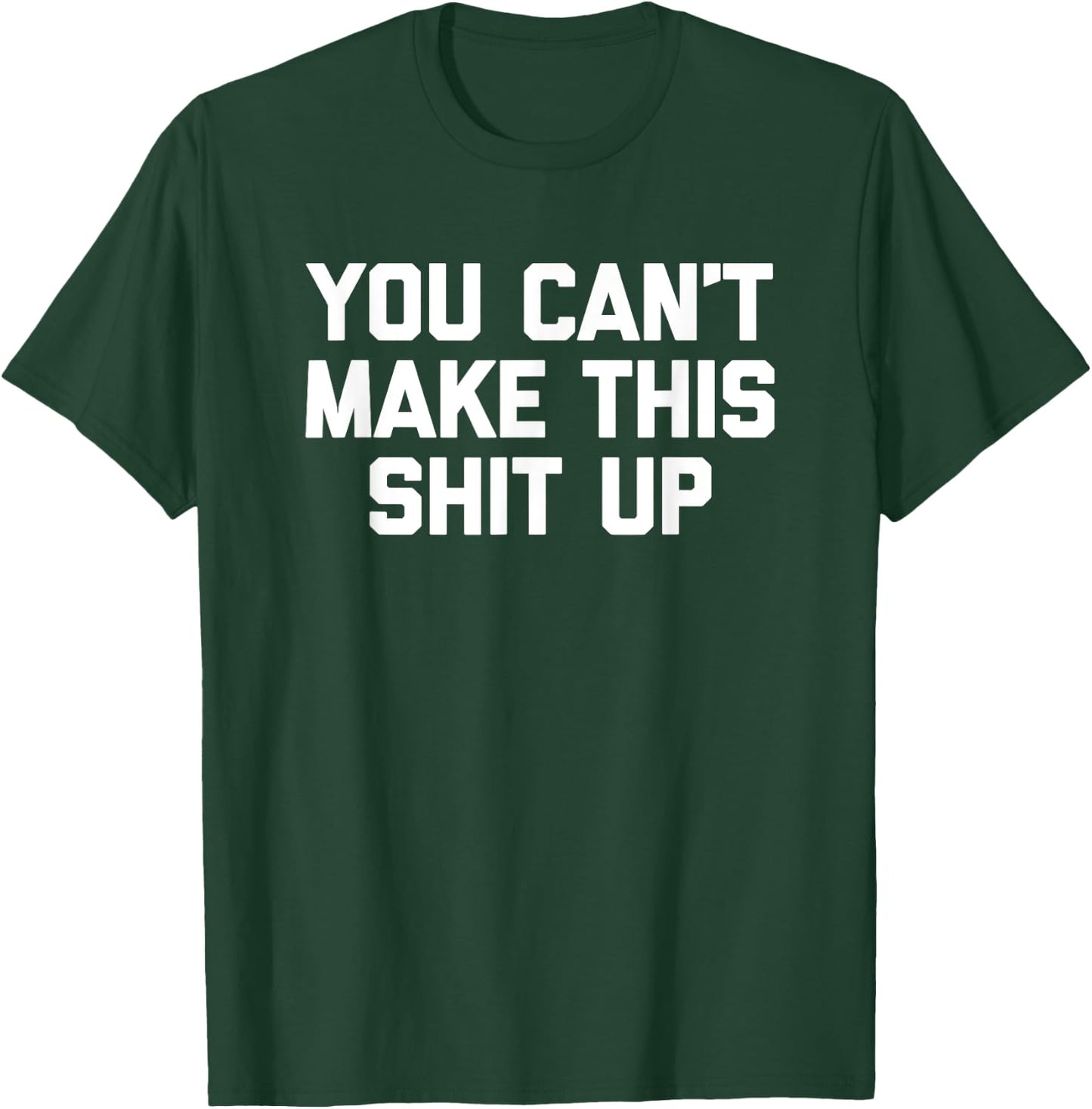 You Can't Make This Shit Up funny saying sarcastic T-Shirt - T-Shirt | Forest