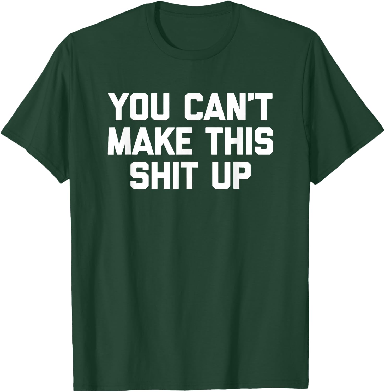 You Can't Make This Shit Up funny saying sarcastic T-Shirt - T-Shirt | Forest