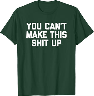 You Can't Make This Shit Up funny saying sarcastic T-Shirt - T-Shirt | Forest