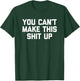 You Can't Make This Shit Up funny saying sarcastic T-Shirt - T-Shirt | Forest