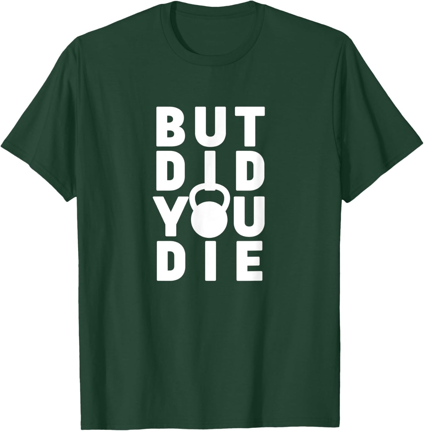 But Did You Die Funny Kettlebell Workout Sarcastic Gym Humor T-Shirt - T-Shirt | Forest