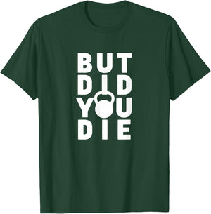 But Did You Die Funny Kettlebell Workout Sarcastic Gym Humor T-Shirt - T-Shirt | Forest