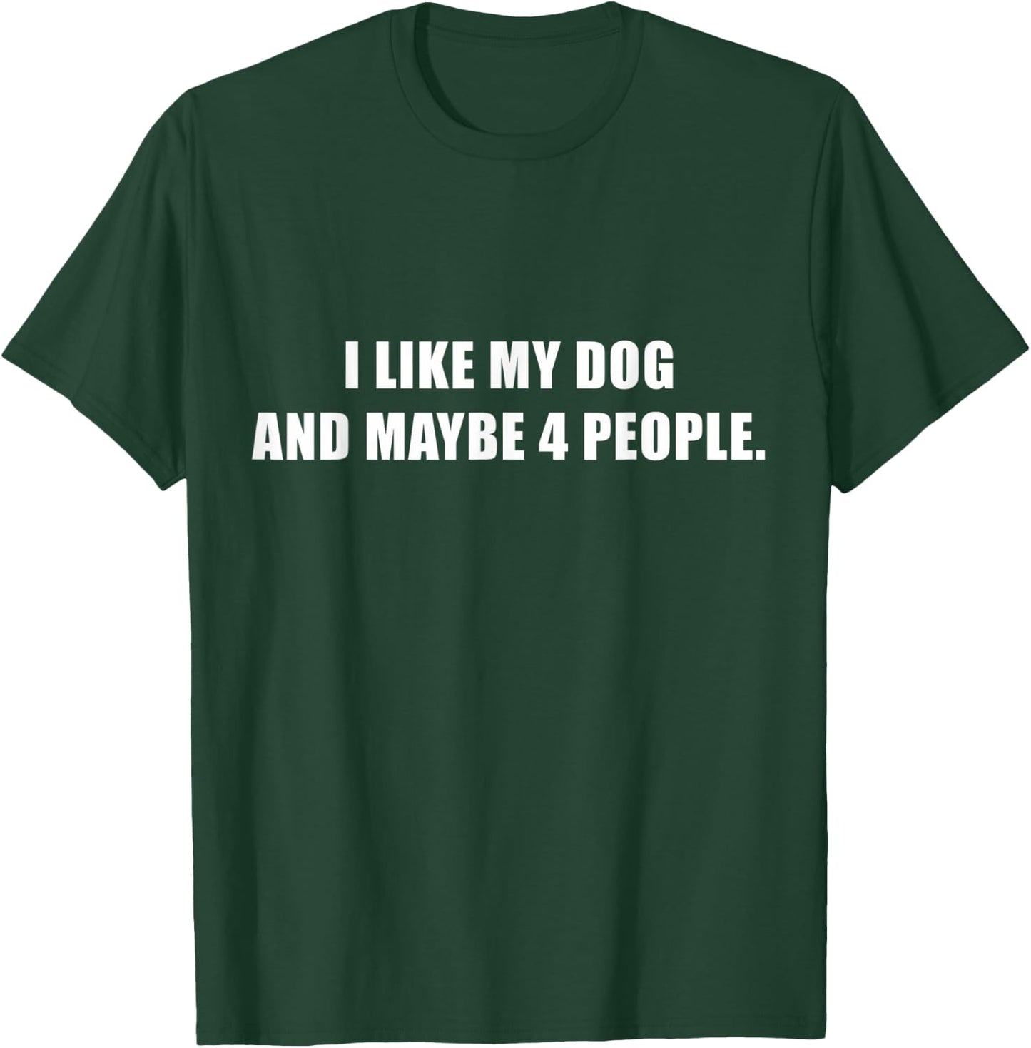 I Love My Dog And Maybe Like 4 People Sarcastic Dog Lover T-Shirt - T-Shirt | Forest