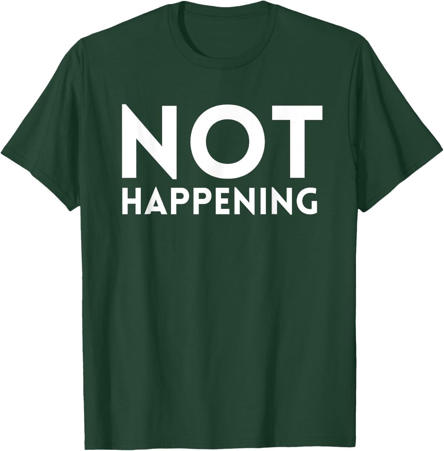 Not Happening T-Shirt - T-Shirt | Forest
