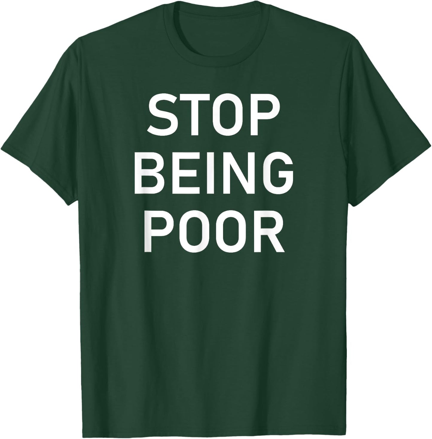Stop Being Poor, Funny, Sarcastic, Jokes, Family T-Shirt - T-Shirt | Forest