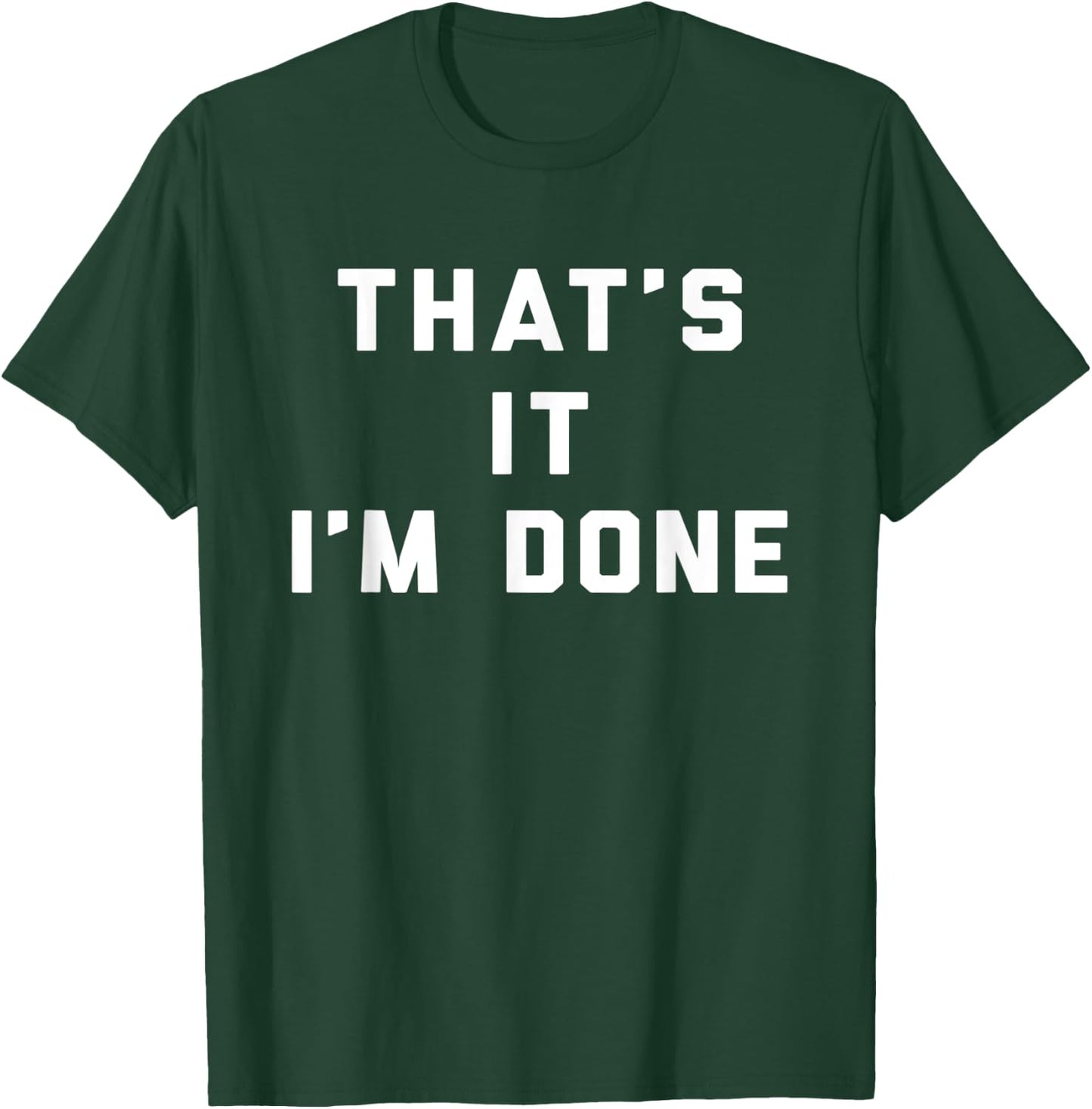 That's It I'm Done Funny Saying Workout Gym T-Shirt - T-Shirt | Forest